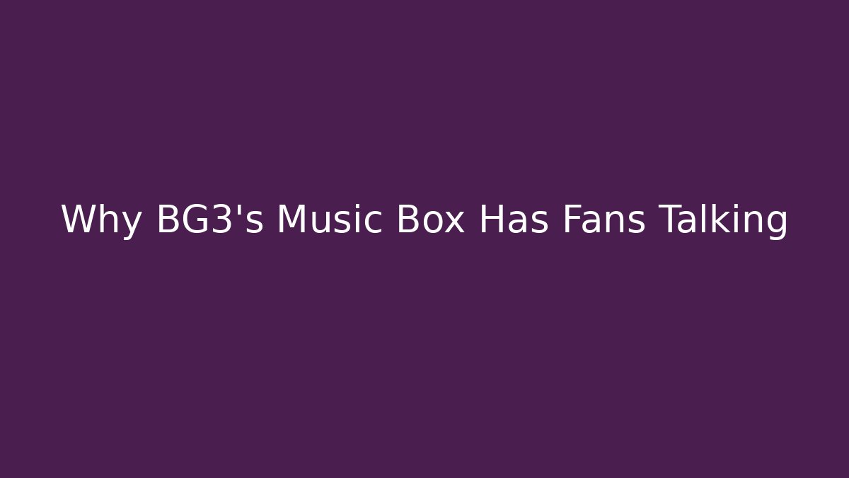 Why BG3's Music Box Has Fans Talking