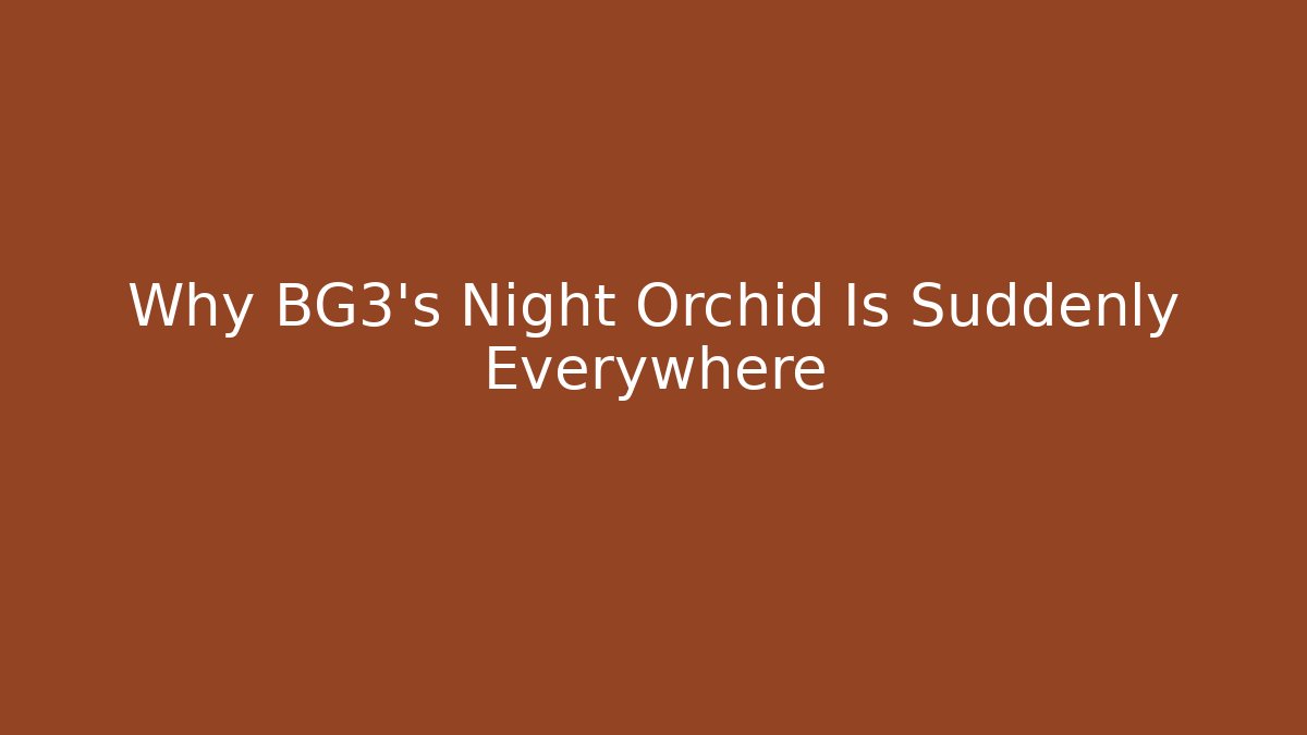 Why BG3's Night Orchid Is Suddenly Everywhere