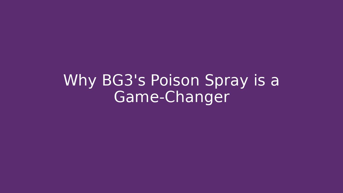 Why BG3's Poison Spray is a Game-Changer