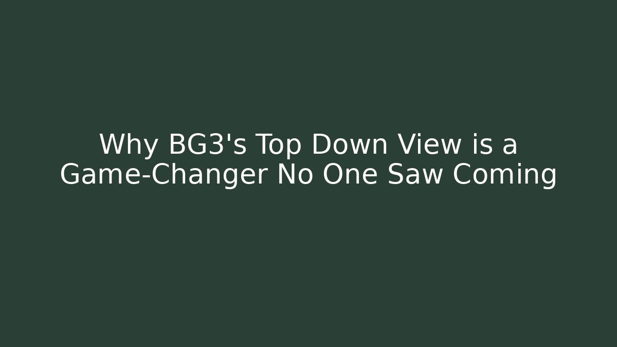 Why BG3's Top Down View is a Game-Changer No One Saw Coming - Critter Realm