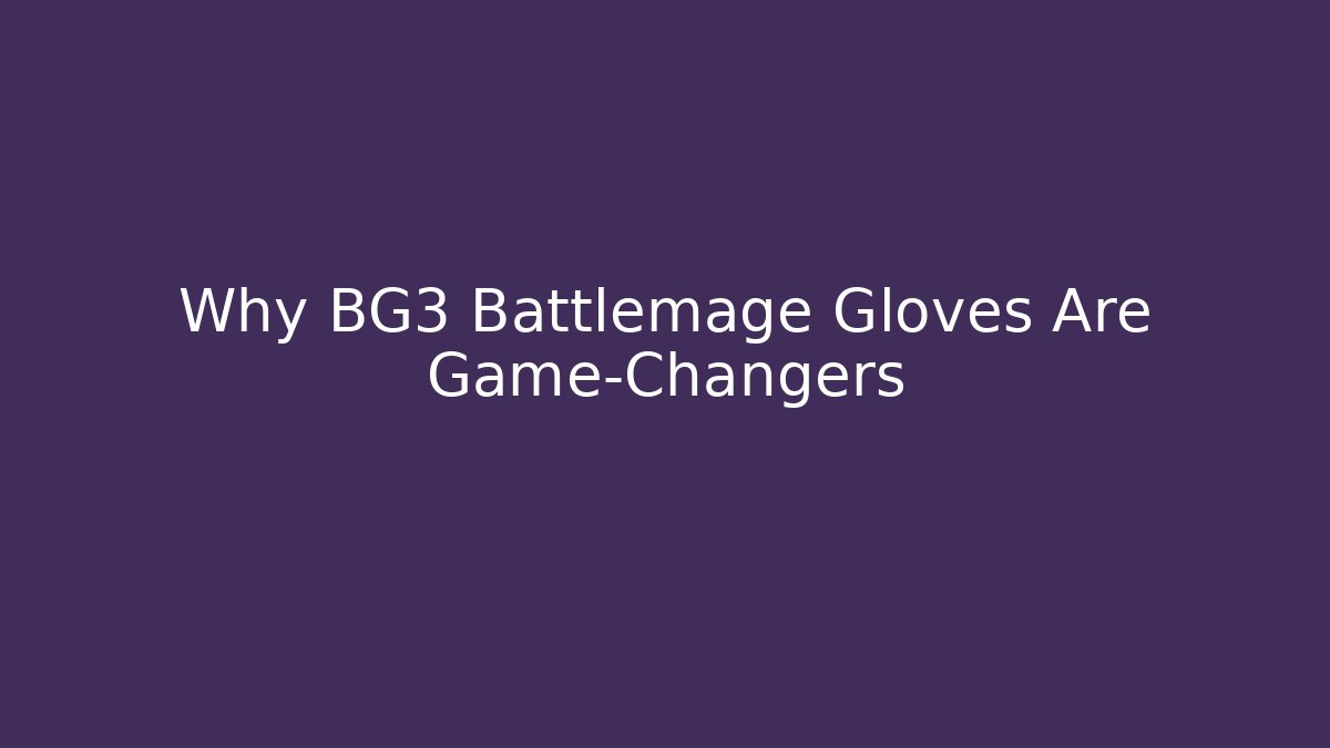 Why BG3 Battlemage Gloves Are Game-Changers