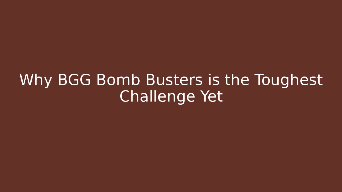 Why BGG Bomb Busters is the Toughest Challenge Yet