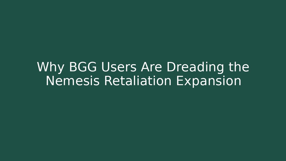 Why BGG Users Are Dreading the Nemesis Retaliation Expansion