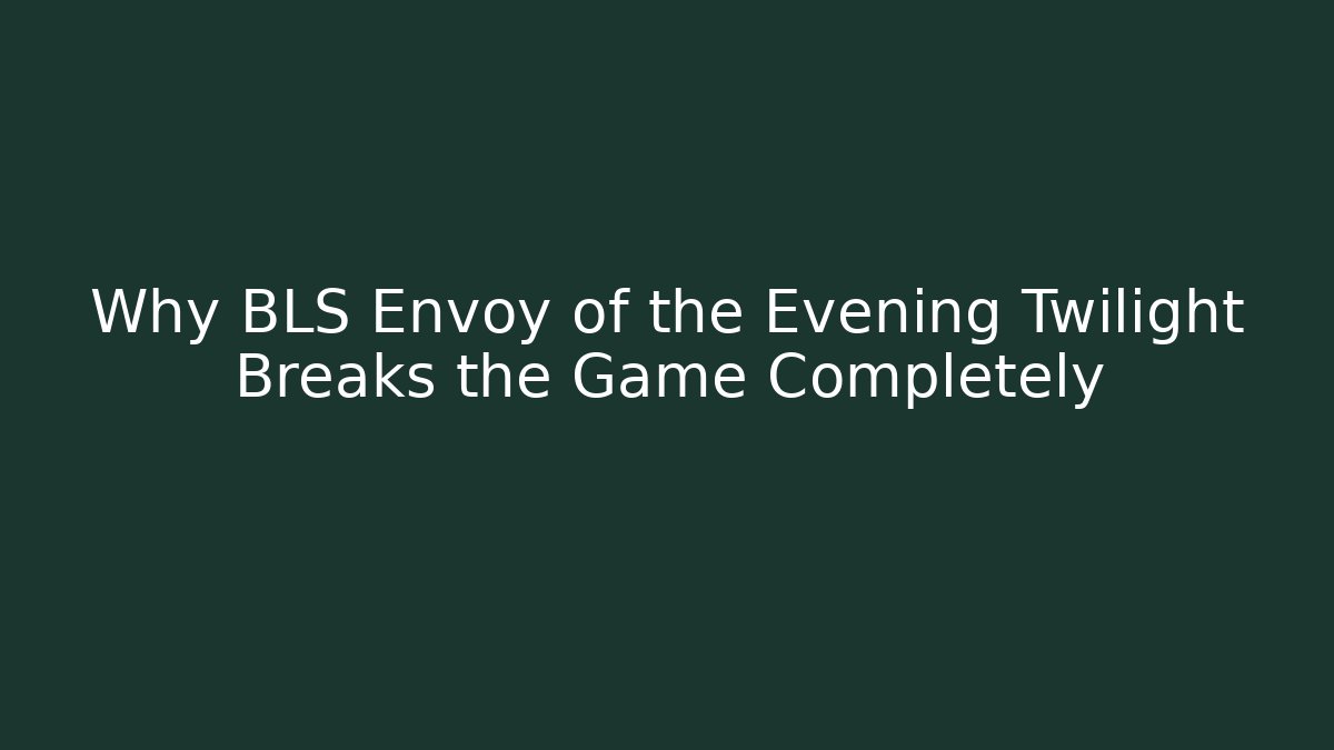 Why BLS Envoy of the Evening Twilight Breaks the Game Completely