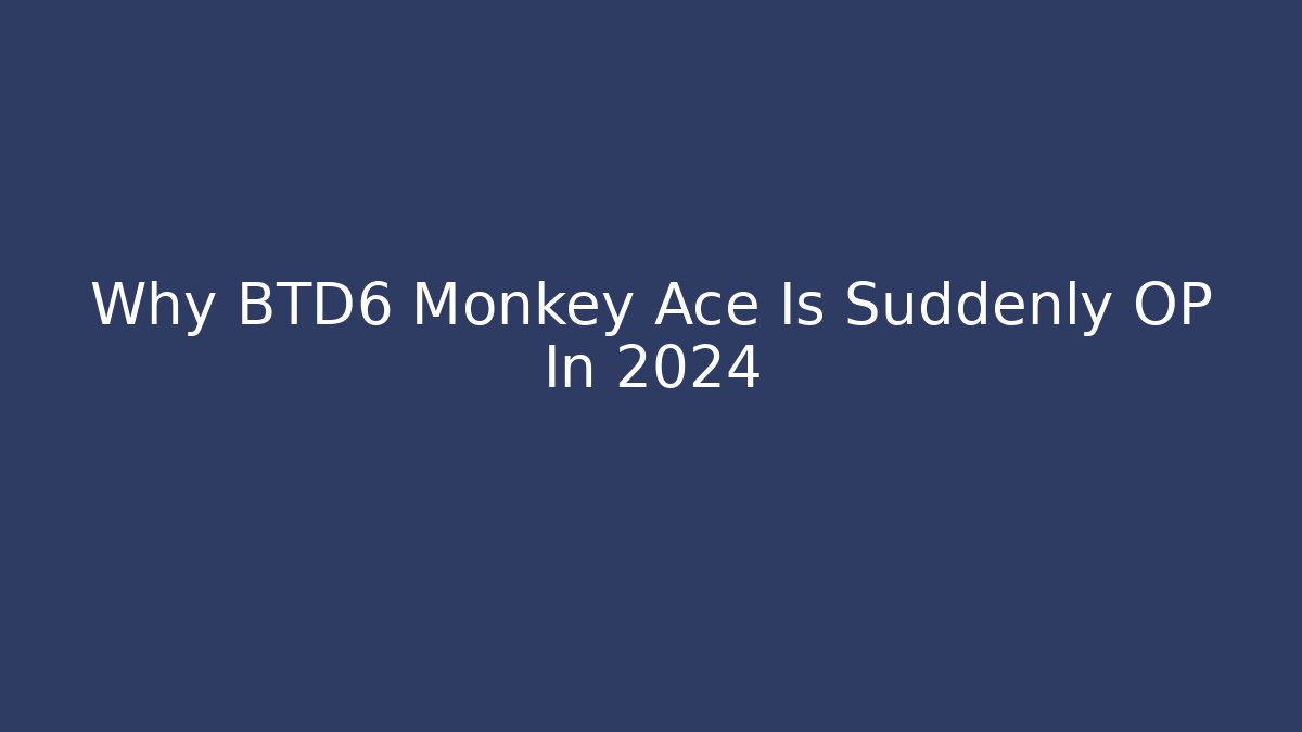 Why BTD6 Monkey Ace Is Suddenly OP In 2024