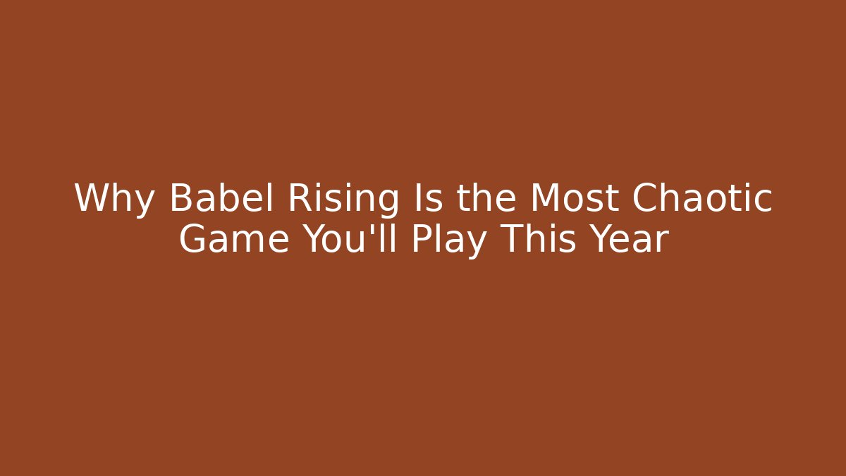 Why Babel Rising Is the Most Chaotic Game You’ll Play This Year