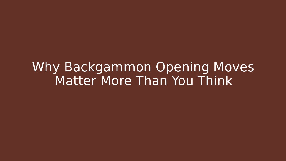 Why Backgammon Opening Moves Matter More Than You Think
