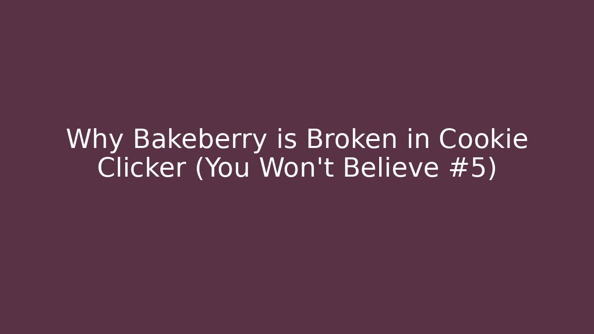 Why Bakeberry is Broken in Cookie Clicker (You Won't Believe #5)