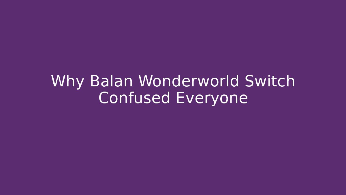 Why Balan Wonderworld Switch Confused Everyone
