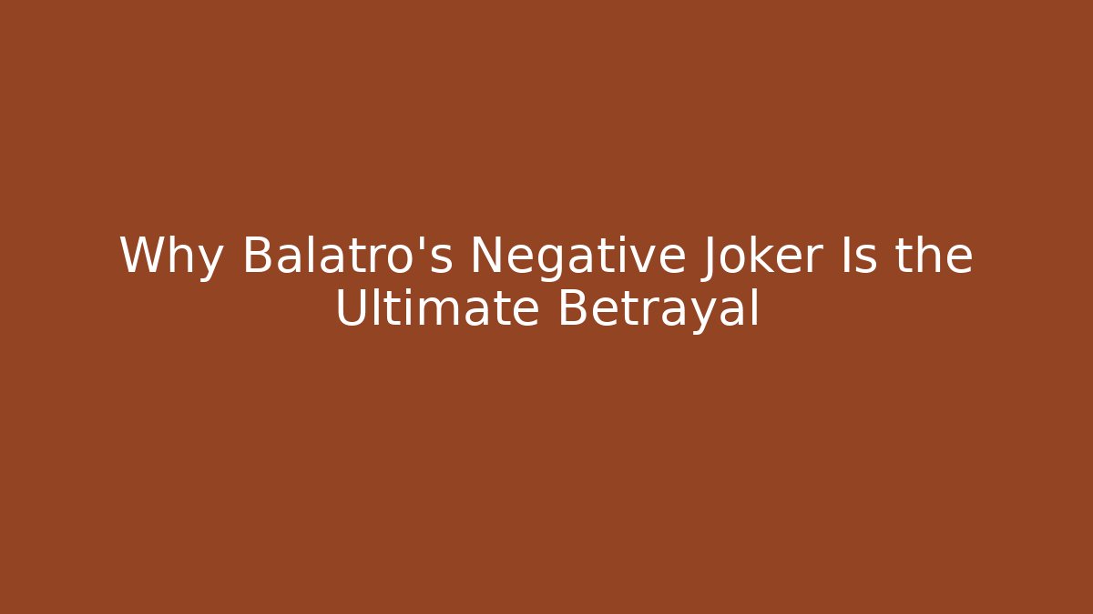 Why Balatro's Negative Joker Is the Ultimate Betrayal