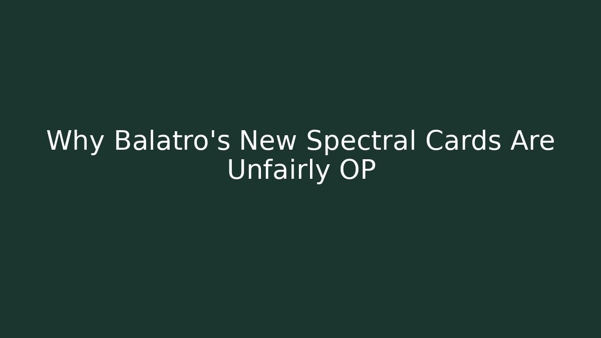 Why Balatro's New Spectral Cards Are Unfairly OP