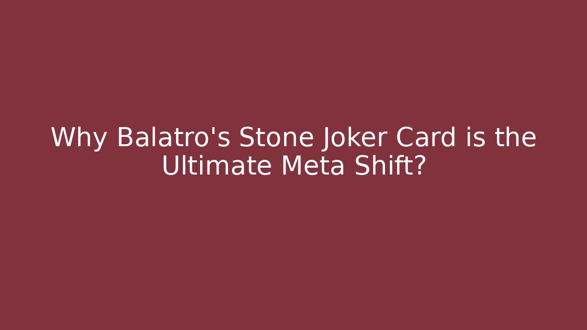 Why Balatro's Stone Joker Card is the Ultimate Meta Shift?