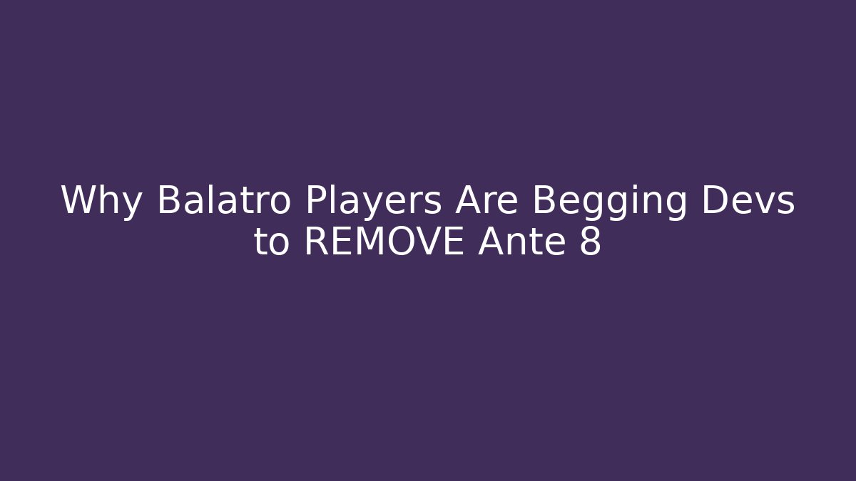 Why Balatro Players Are Begging Devs to REMOVE Ante 8
