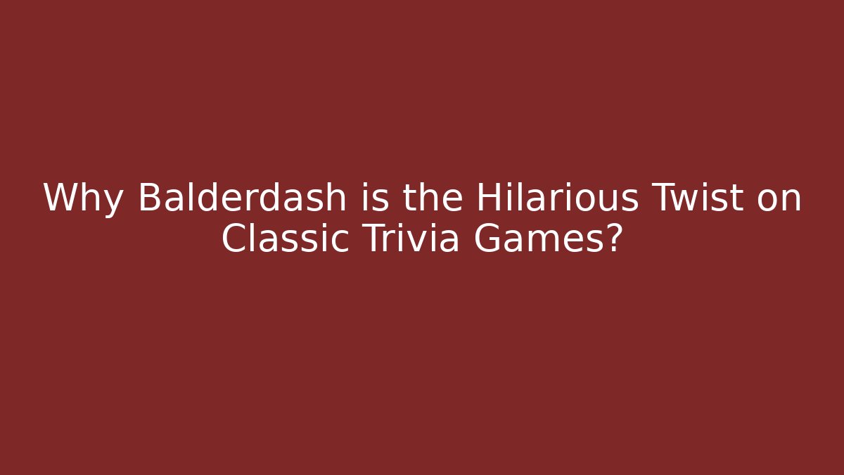 Why Balderdash is the Hilarious Twist on Classic Trivia Games?