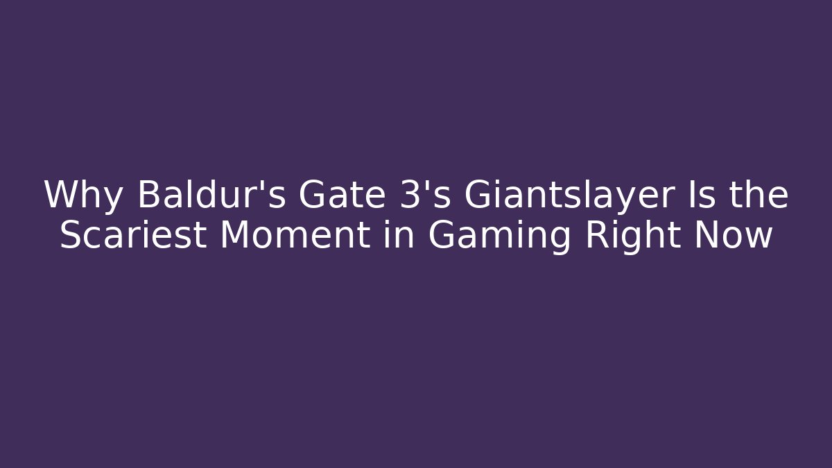 Why Baldur's Gate 3's Giantslayer Is the Scariest Moment in Gaming Right Now