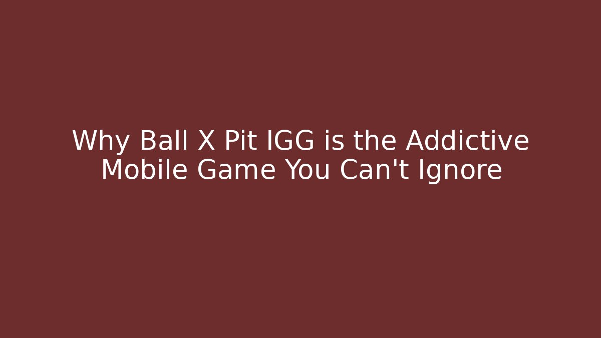 Why Ball X Pit IGG is the Addictive Mobile Game You Can't Ignore