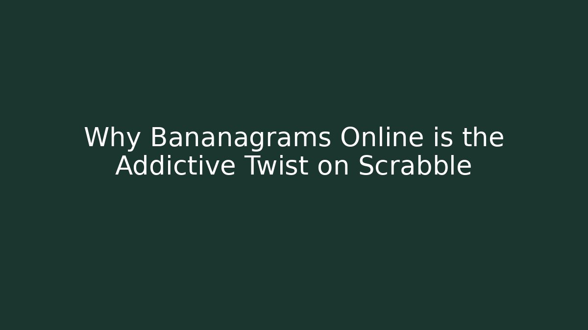 Why Bananagrams Online is the Addictive Twist on Scrabble