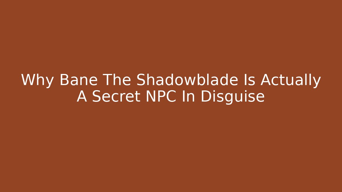 Why Bane The Shadowblade Is Actually A Secret NPC In Disguise