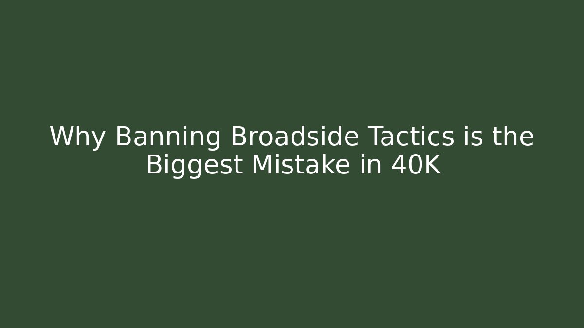 Why Banning Broadside Tactics is the Biggest Mistake in 40K