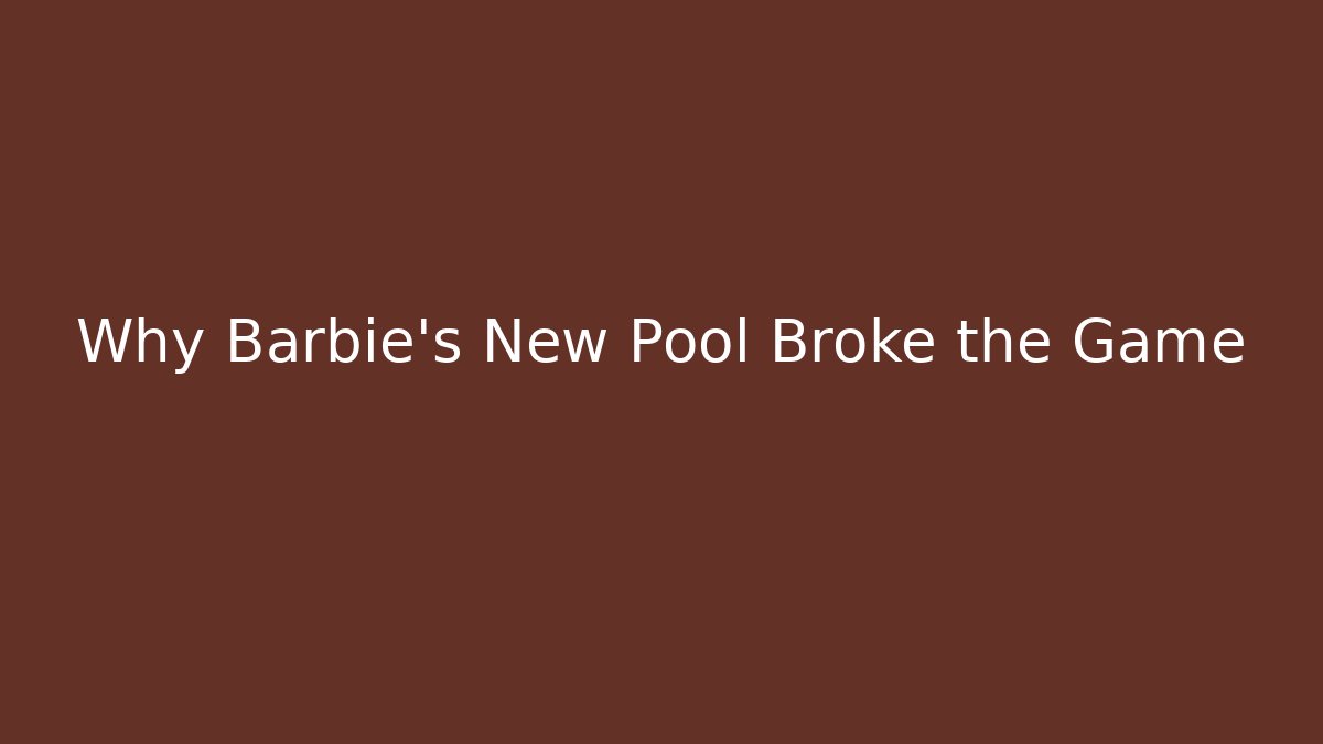 Why Barbie's New Pool Broke the Game
