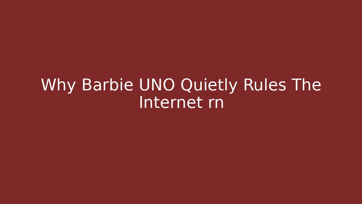 Why Barbie UNO Quietly Rules The Internet rn - Critter Realm