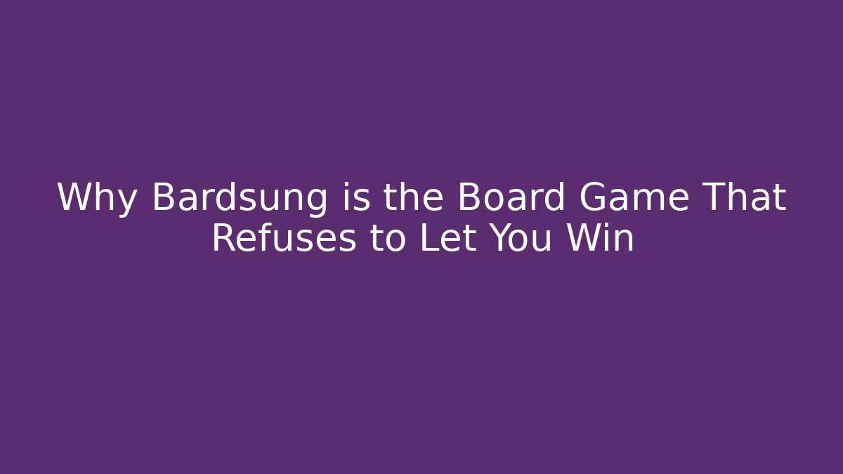 Why Bardsung is the Board Game That Refuses to Let You Win