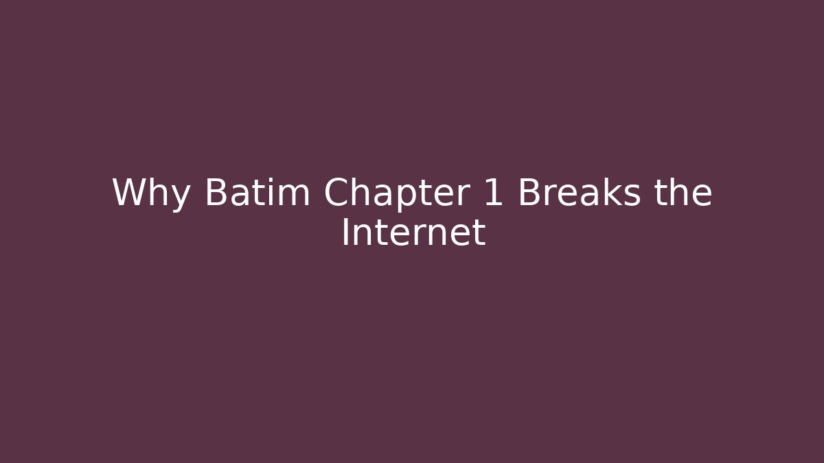 Why Batim Chapter 1 Breaks the Internet