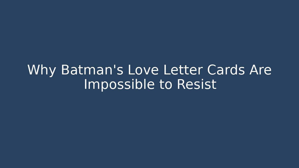 Why Batman's Love Letter Cards Are Impossible to Resist
