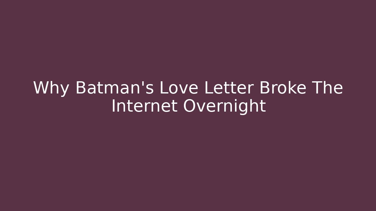 Why Batman’s Love Letter Broke The Internet Overnight - Critter Realm