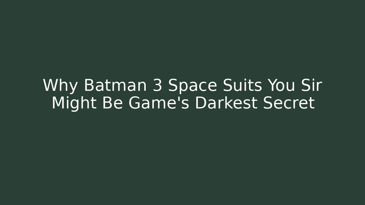 Why Batman 3 Space Suits You Sir Might Be Game's Darkest Secret