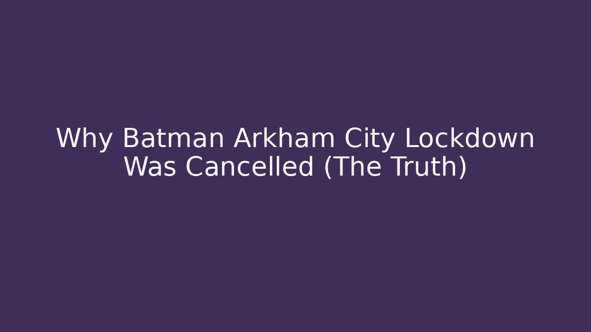 Why Batman Arkham City Lockdown Was Cancelled (The Truth)