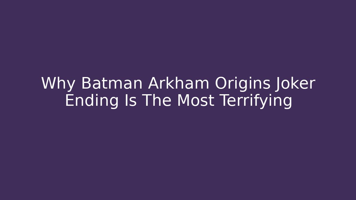 Why Batman Arkham Origins Joker Ending Is The Most Terrifying