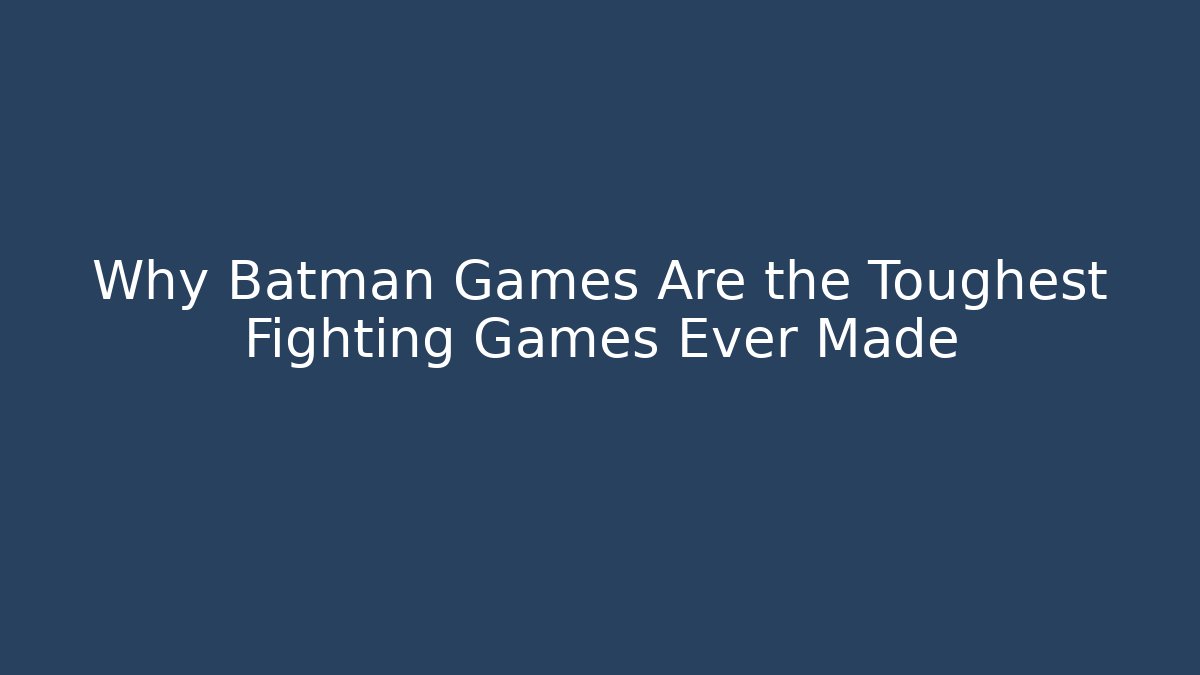 Why Batman Games Are the Toughest Fighting Games Ever Made