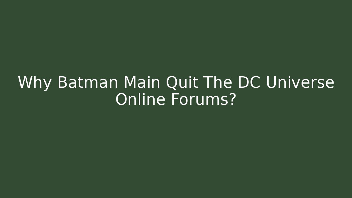 Why Batman Main Quit The DC Universe Online Forums?