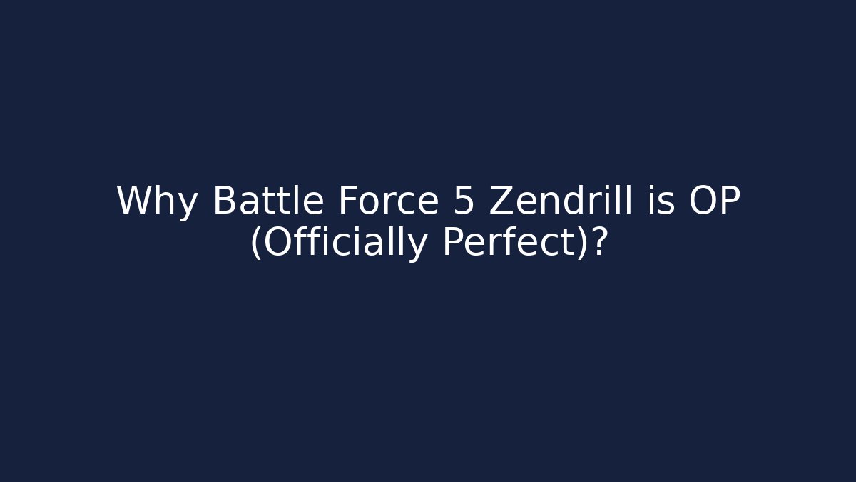Why Battle Force 5 Zendrill is OP (Officially Perfect)?