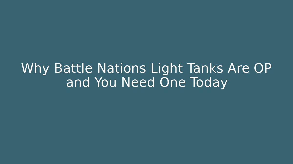 Why Battle Nations Light Tanks Are OP and You Need One Today