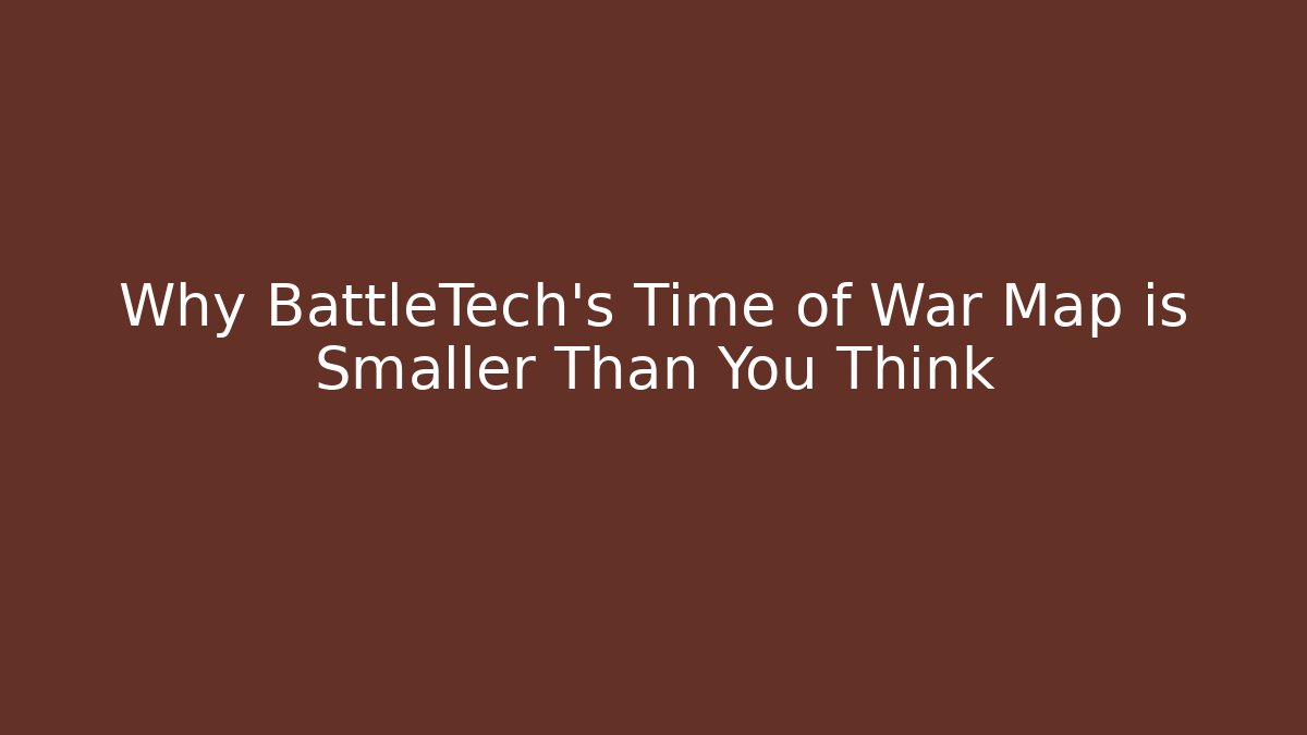 Why BattleTech's Time of War Map is Smaller Than You Think