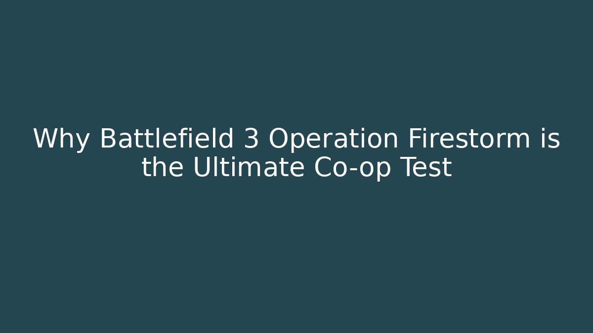 Why Battlefield 3 Operation Firestorm is the Ultimate Co-op Test