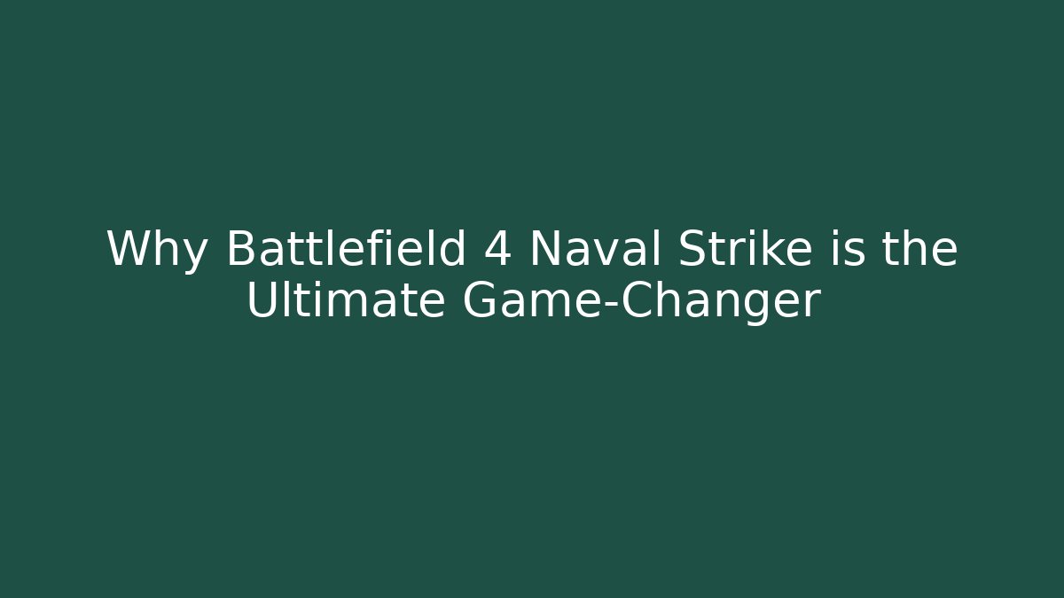 Why Battlefield 4 Naval Strike is the Ultimate Game-Changer
