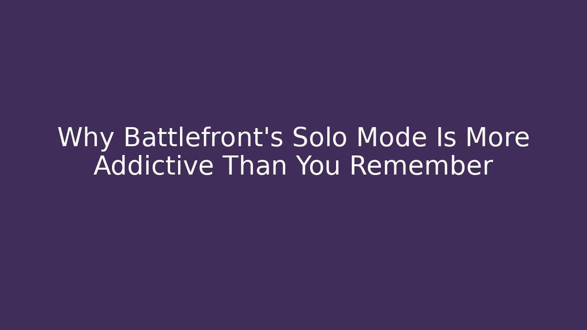 Why Battlefront’s Solo Mode Is More Addictive Than You Remember - Critter Realm