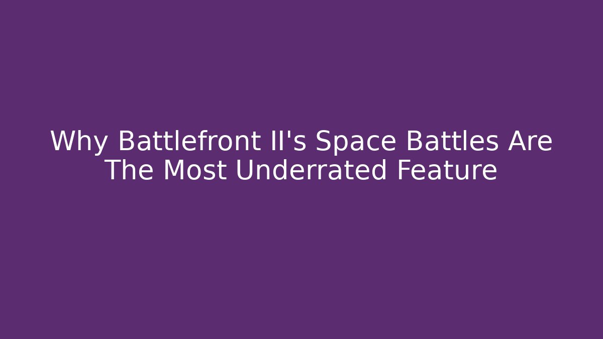 Why Battlefront II's Space Battles Are The Most Underrated Feature