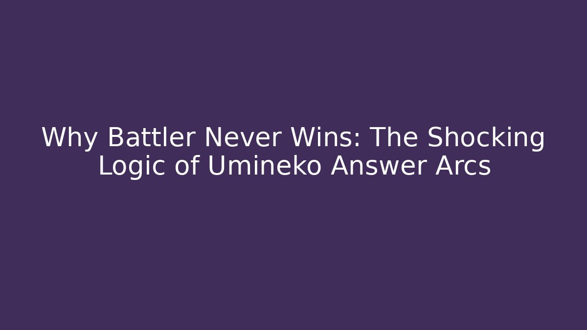 Why Battler Never Wins: The Shocking Logic of Umineko Answer Arcs