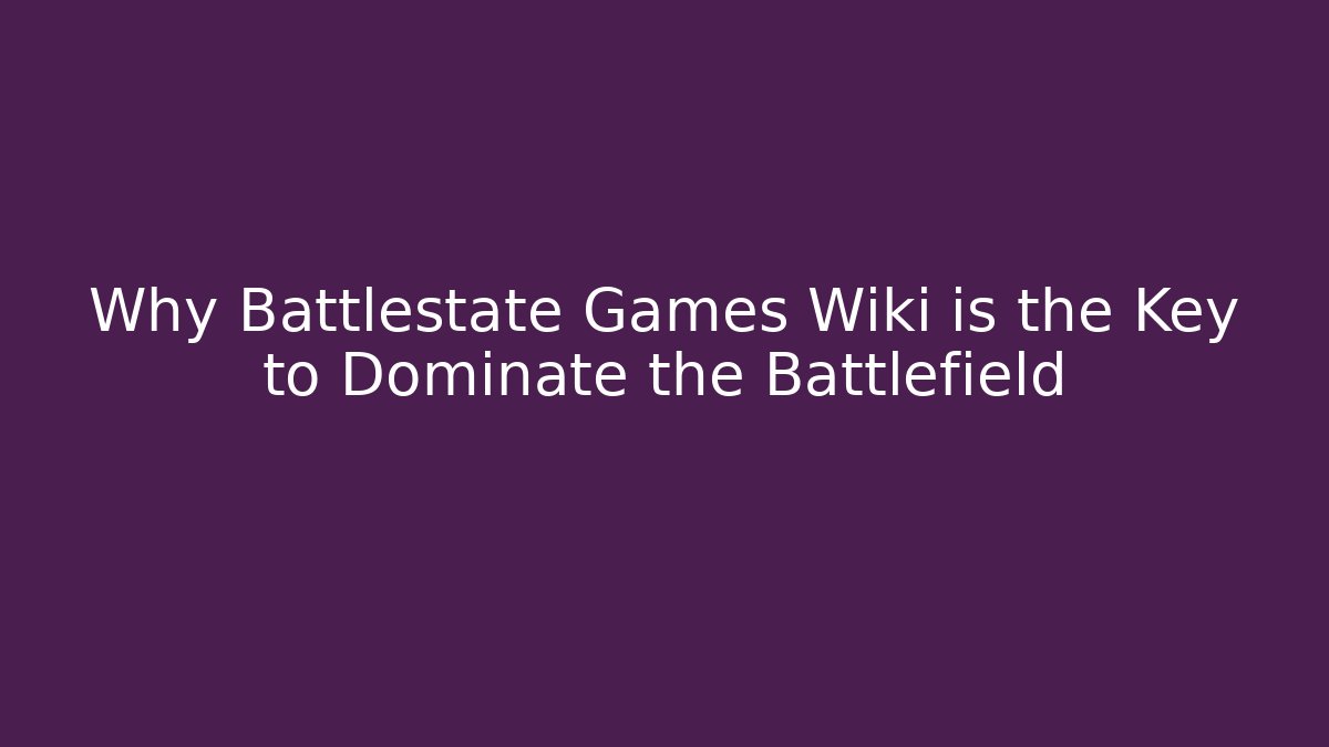 Why Battlestate Games Wiki is the Key to Dominate the Battlefield