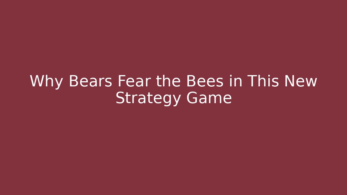 Why Bears Fear the Bees in This New Strategy Game