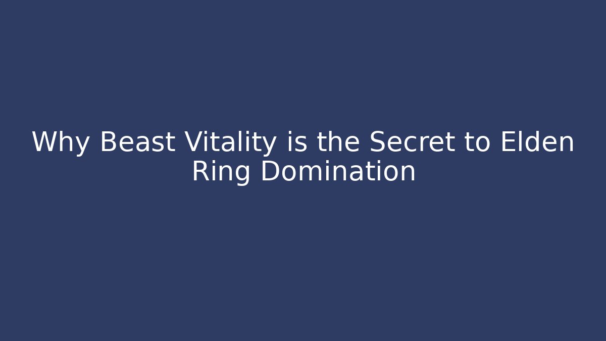 Why Beast Vitality is the Secret to Elden Ring Domination