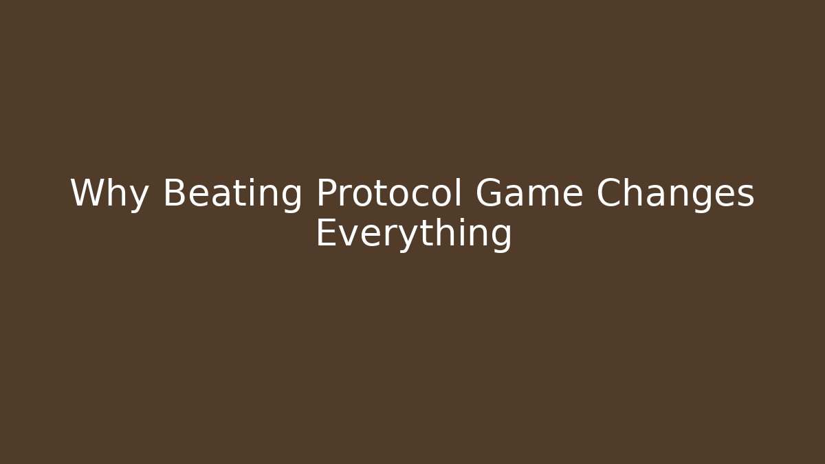 Why Beating Protocol Game Changes Everything