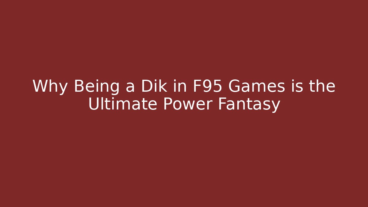 Why Being a Dik in F95 Games is the Ultimate Power Fantasy - Critter Realm