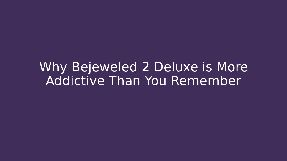 Why Bejeweled 2 Deluxe is More Addictive Than You Remember
