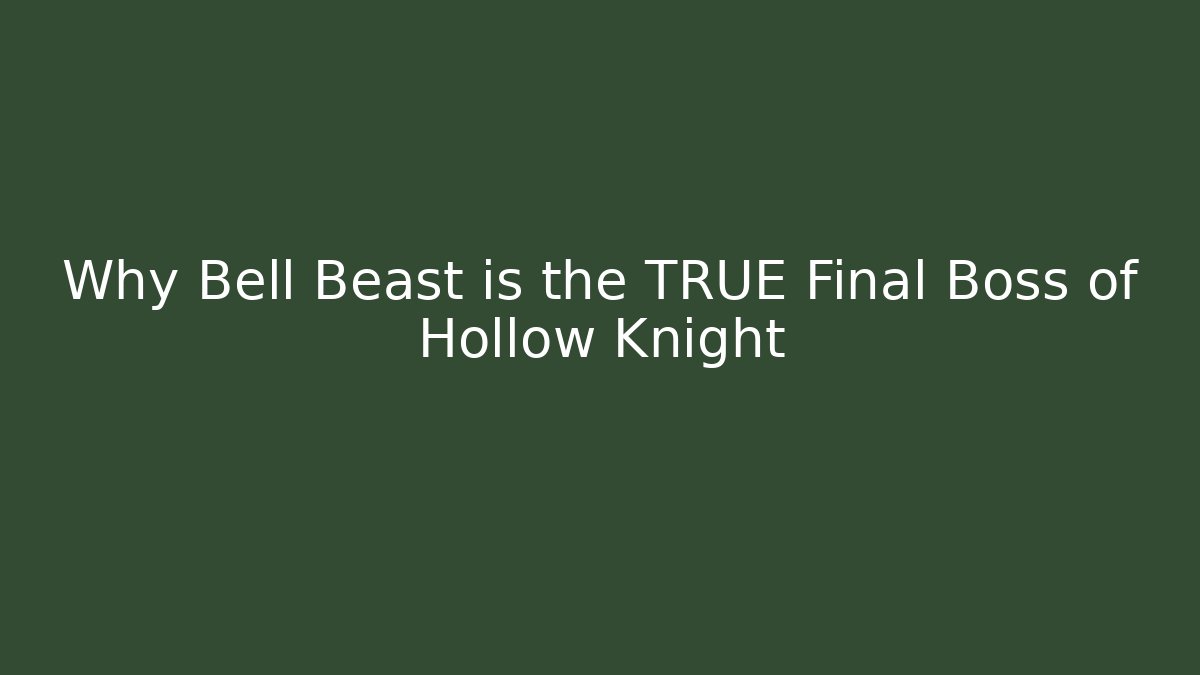 Why Bell Beast is the TRUE Final Boss of Hollow Knight