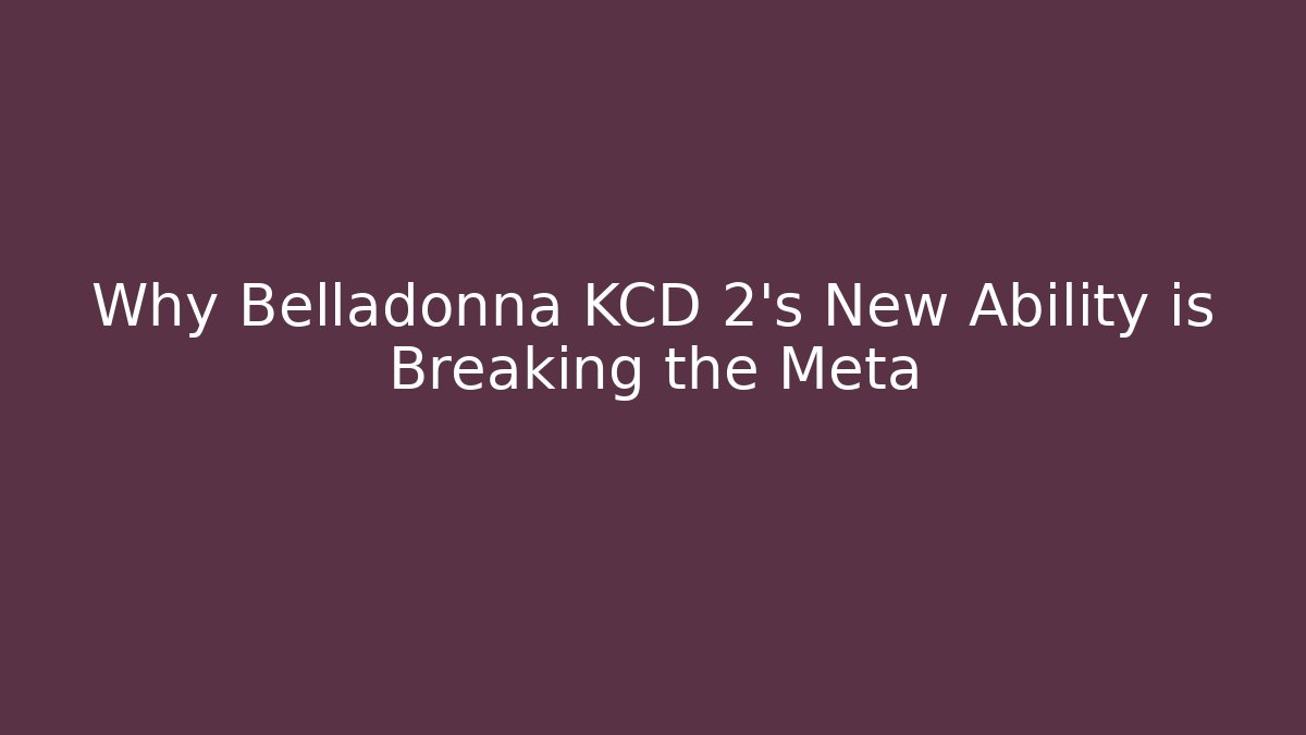 Why Belladonna KCD 2's New Ability is Breaking the Meta